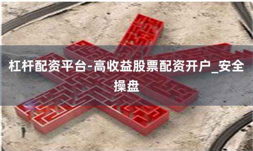 杠杆配资平台-高收益股票配资开户_安全操盘